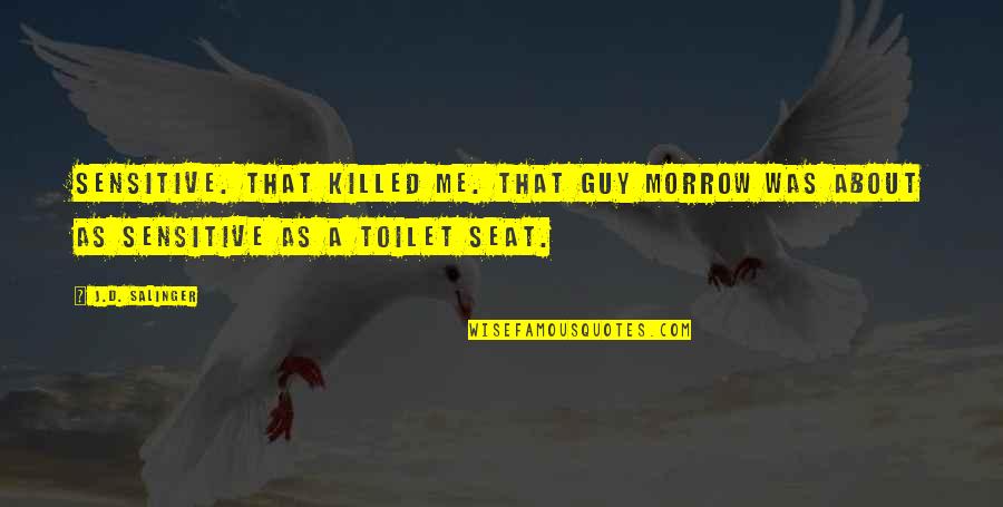 Killed Me Quotes By J.D. Salinger: Sensitive. That killed me. That guy Morrow was