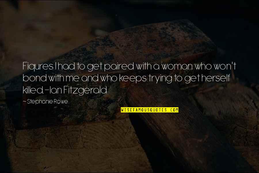 Killed Me Quotes By Stephanie Rowe: Fiqures I had to get paired with a Killed Me Quotes By Stephanie Rowe: Fiqures I had to get paired with a