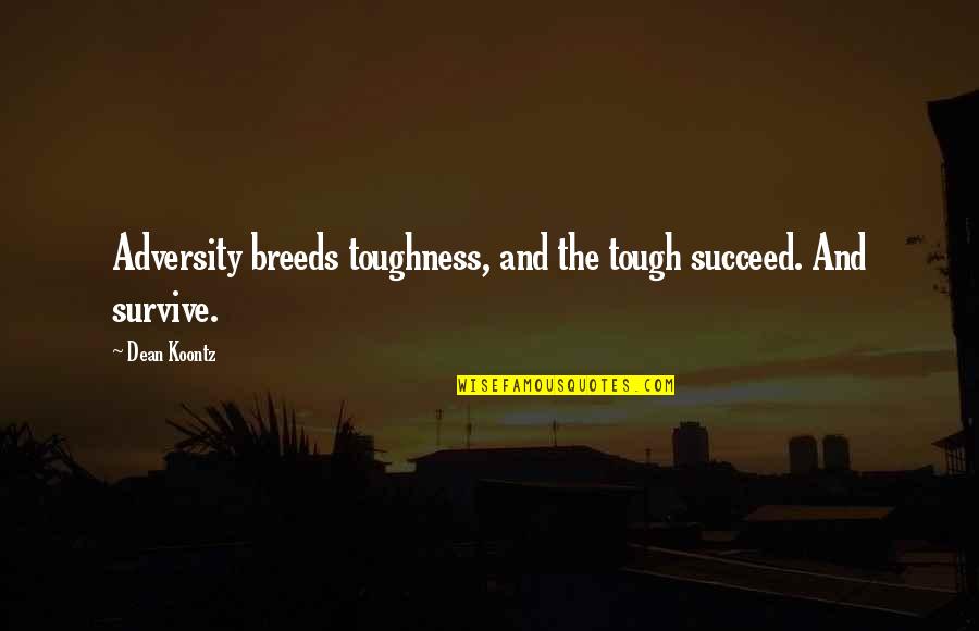 Killed My Workout Quotes By Dean Koontz: Adversity breeds toughness, and the tough succeed. And