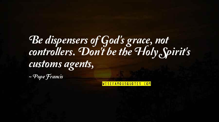 Killed My Workout Quotes By Pope Francis: Be dispensers of God's grace, not controllers. Don't