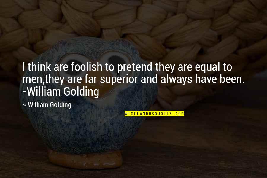 Killed My Workout Quotes By William Golding: I think are foolish to pretend they are