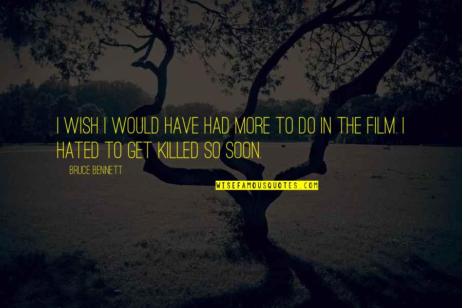 Killed Quotes By Bruce Bennett: I wish I would have had more to