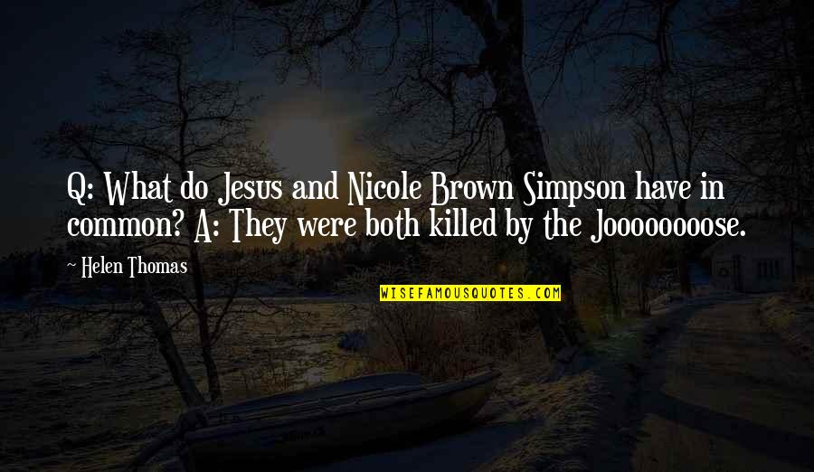 Killed Quotes By Helen Thomas: Q: What do Jesus and Nicole Brown Simpson