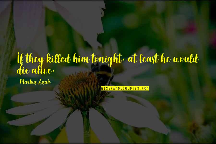 Killed Quotes By Markus Zusak: If they killed him tonight, at least he