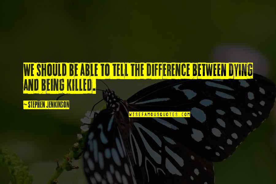 Killed Quotes By Stephen Jenkinson: We should be able to tell the difference