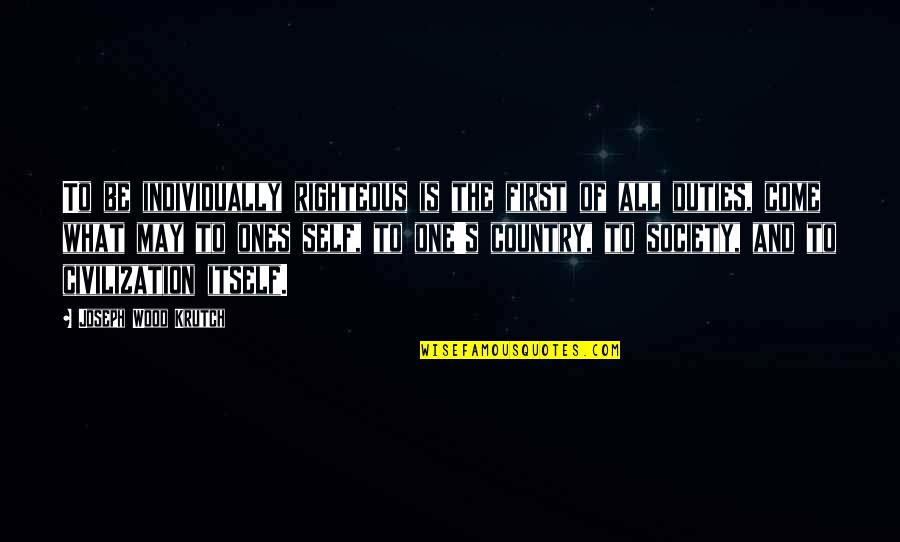Killed Synonym Quotes By Joseph Wood Krutch: To be individually righteous is the first of