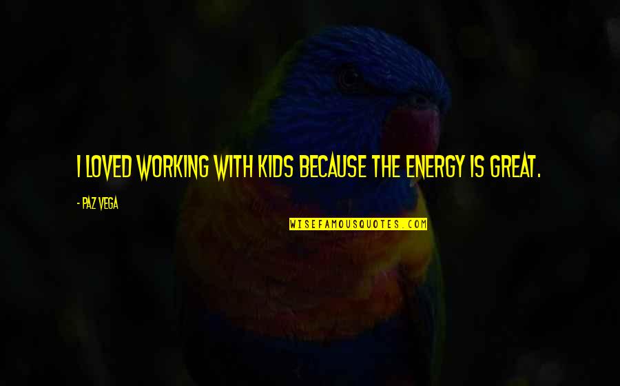 Killed Synonym Quotes By Paz Vega: I loved working with kids because the energy