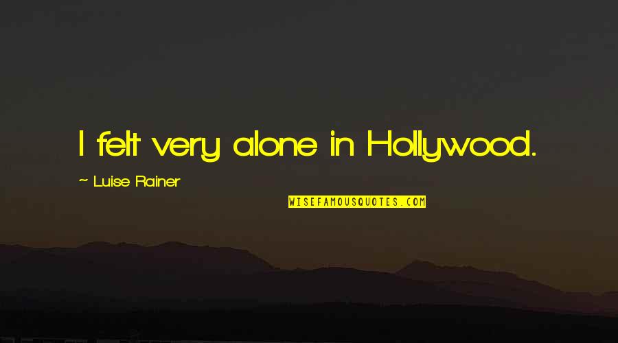 Killed The Person I Was Quotes By Luise Rainer: I felt very alone in Hollywood. Killed The Person I Was Quotes By Luise Rainer: I felt very alone in Hollywood.