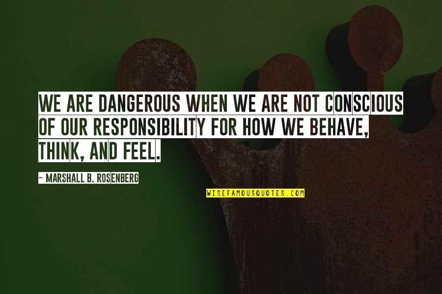 Killed The Person I Was Quotes By Marshall B. Rosenberg: We are dangerous when we are not conscious