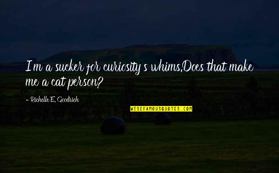 Killed The Person I Was Quotes By Richelle E. Goodrich: I'm a sucker for curiosity's whims.Does that make Killed The Person I Was Quotes By Richelle E. Goodrich: I'm a sucker for curiosity's whims.Does that make