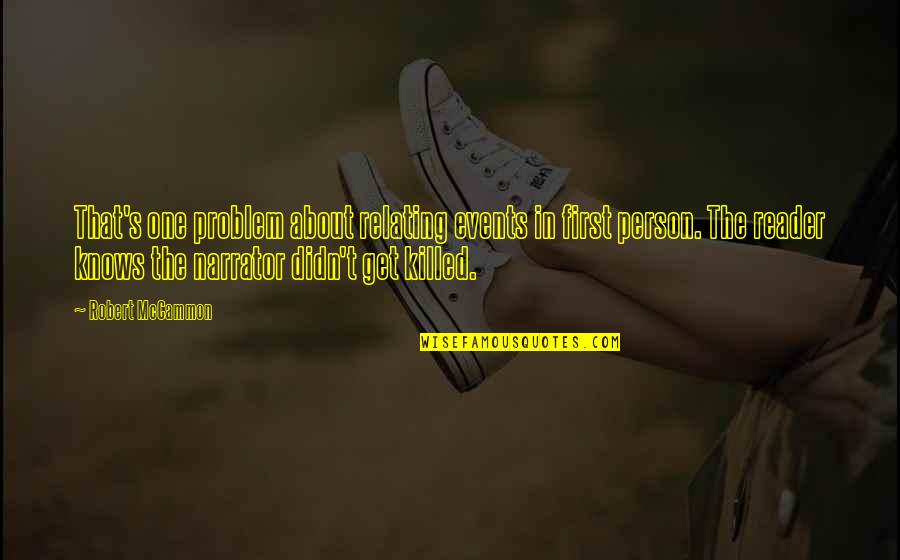 Killed The Person I Was Quotes By Robert McCammon: That's one problem about relating events in first Killed The Person I Was Quotes By Robert McCammon: That's one problem about relating events in first