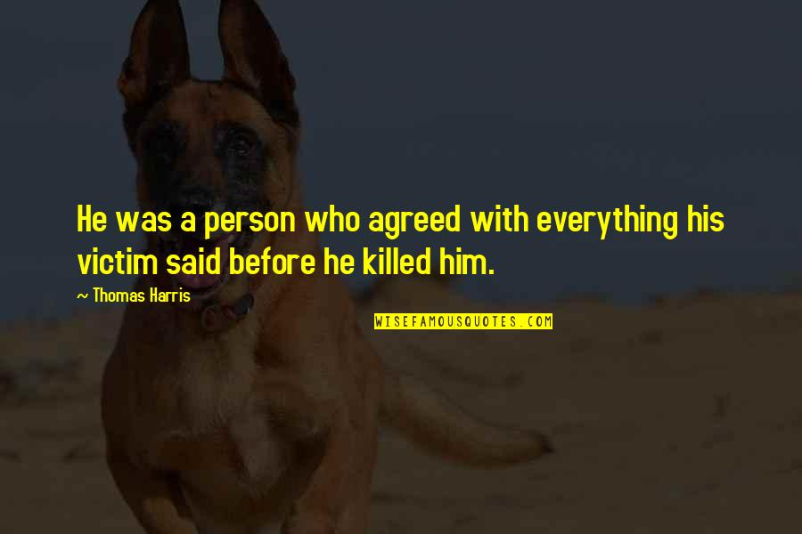 Killed The Person I Was Quotes By Thomas Harris: He was a person who agreed with everything