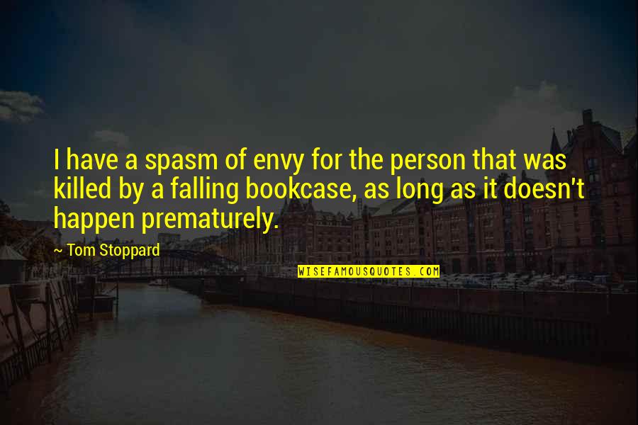 Killed The Person I Was Quotes By Tom Stoppard: I have a spasm of envy for the Killed The Person I Was Quotes By Tom Stoppard: I have a spasm of envy for the