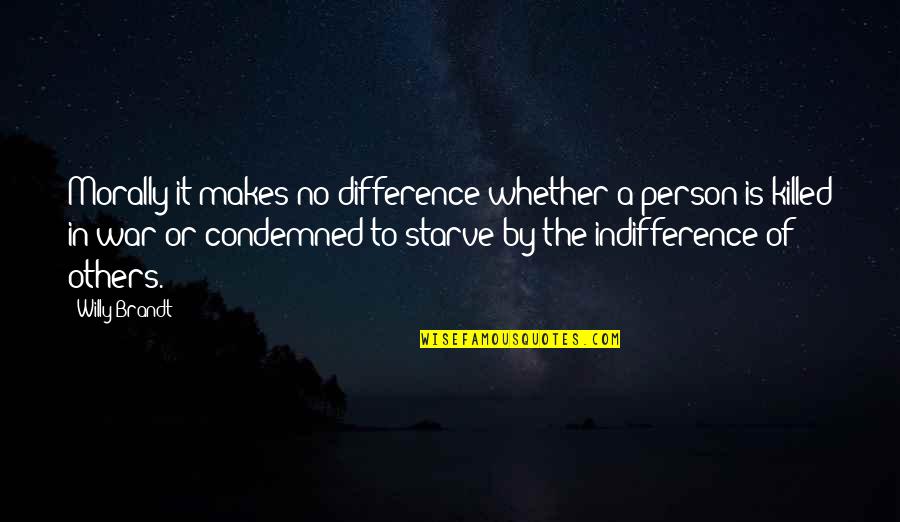Killed The Person I Was Quotes By Willy Brandt: Morally it makes no difference whether a person Killed The Person I Was Quotes By Willy Brandt: Morally it makes no difference whether a person