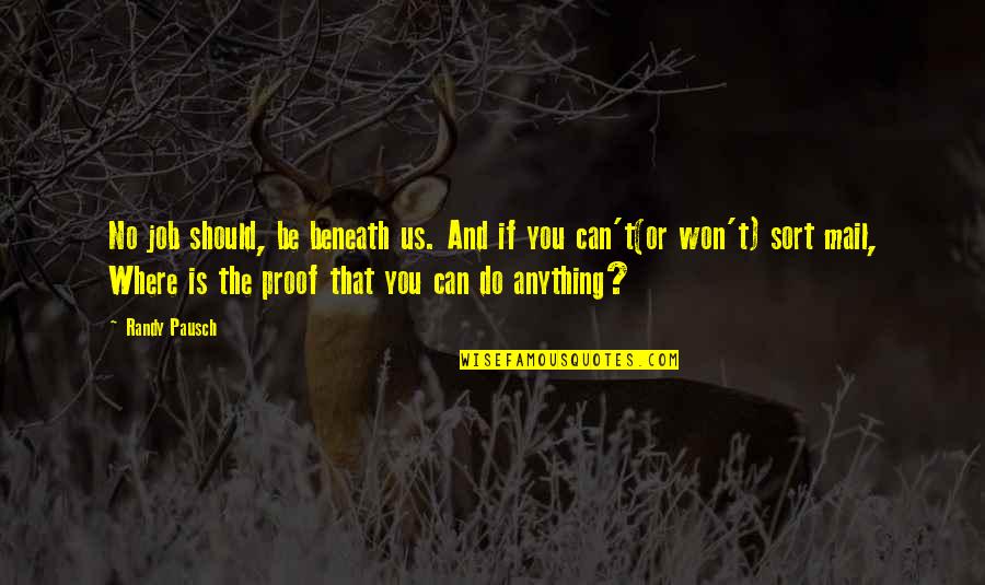 Killed The Radio Quotes By Randy Pausch: No job should, be beneath us. And if Killed The Radio Quotes By Randy Pausch: No job should, be beneath us. And if