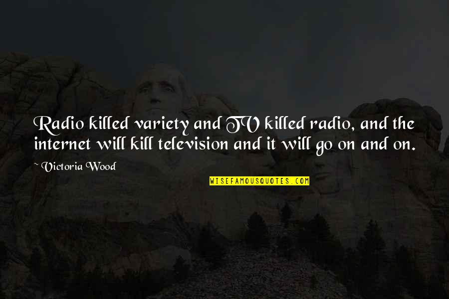 Killed The Radio Quotes By Victoria Wood: Radio killed variety and TV killed radio, and Killed The Radio Quotes By Victoria Wood: Radio killed variety and TV killed radio, and