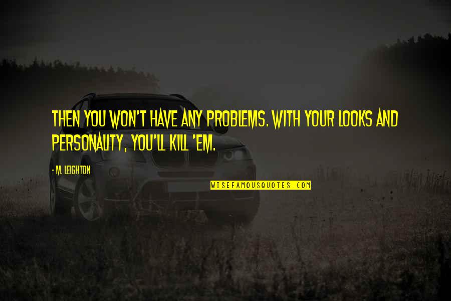 Kill'em Quotes By M. Leighton: Then you won't have any problems. With your
