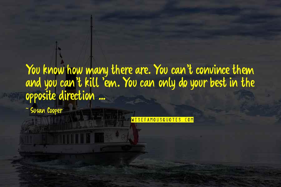 Kill'em Quotes By Susan Cooper: You know how many there are. You can't Kill'em Quotes By Susan Cooper: You know how many there are. You can't