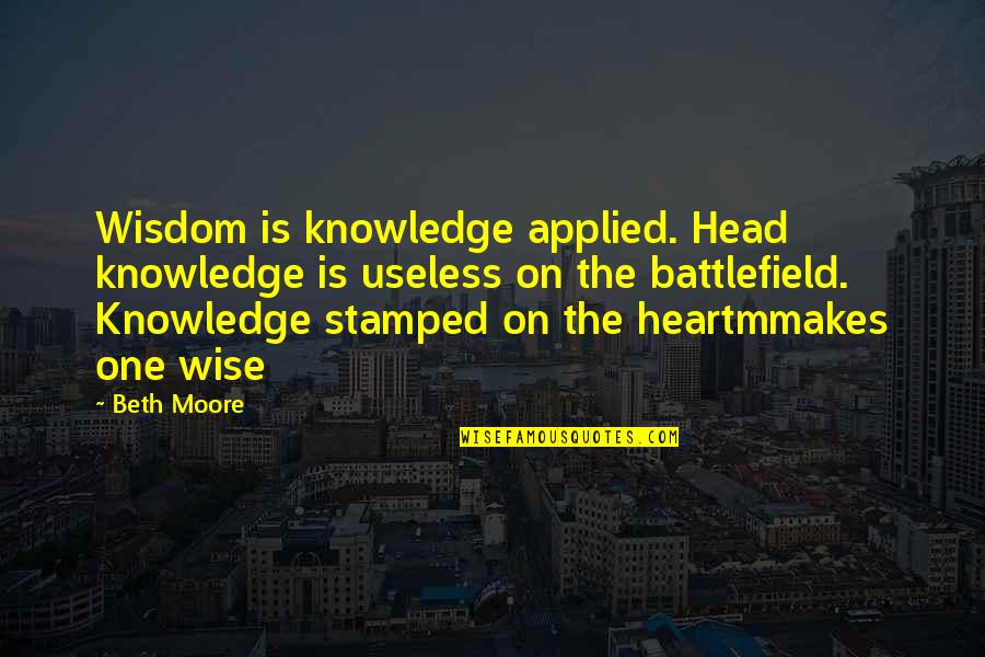 Killen Quotes By Beth Moore: Wisdom is knowledge applied. Head knowledge is useless