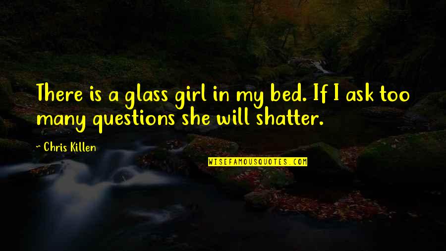 Killen Quotes By Chris Killen: There is a glass girl in my bed.