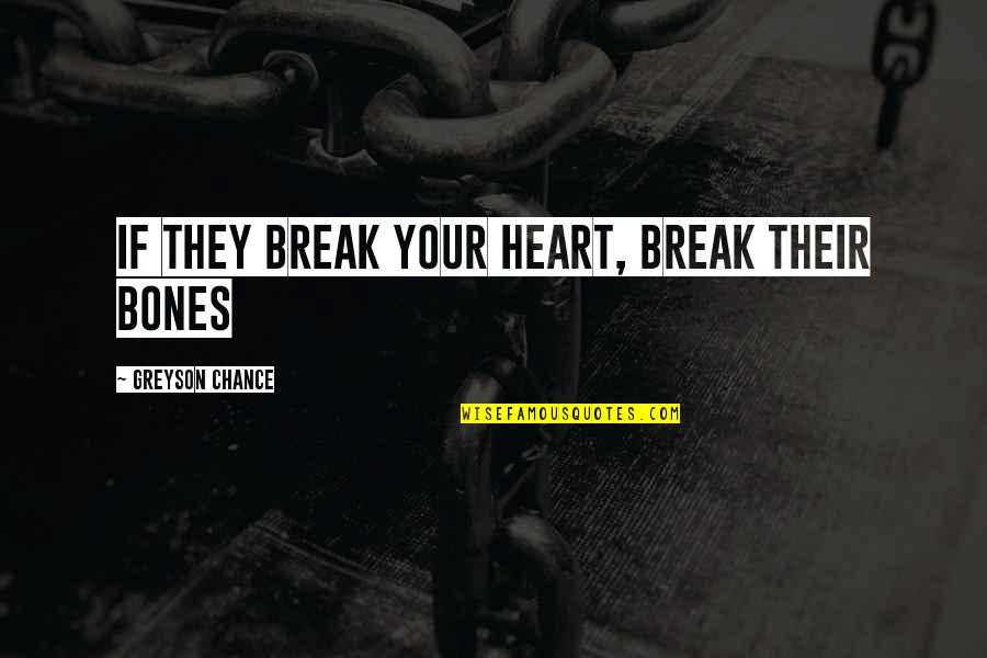 Killens Heights Quotes By Greyson Chance: If they break your heart, break their bones Killens Heights Quotes By Greyson Chance: If they break your heart, break their bones