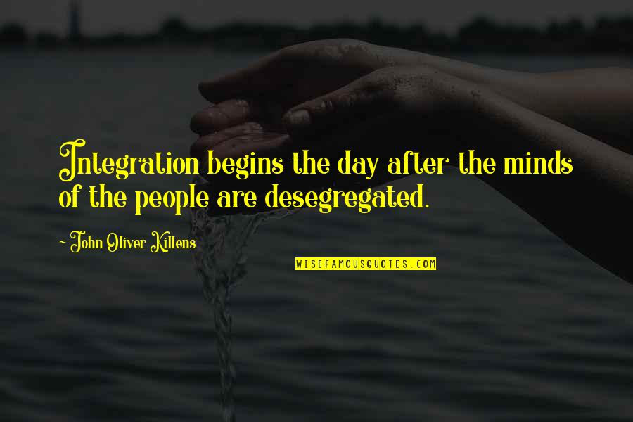 Killens Quotes By John Oliver Killens: Integration begins the day after the minds of