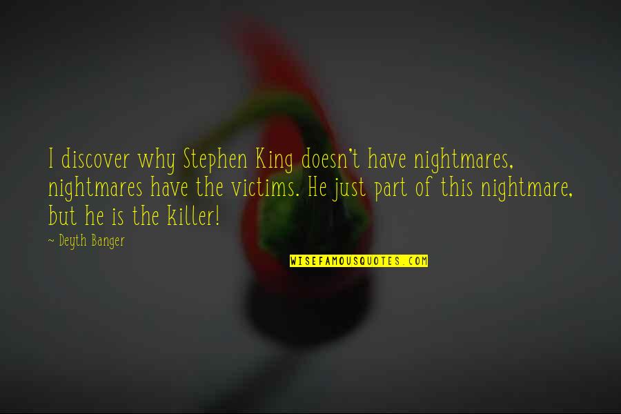 Killer And Nightmare Quotes By Deyth Banger: I discover why Stephen King doesn't have nightmares,