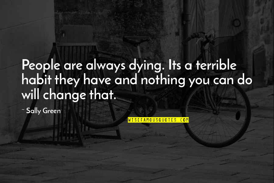 Killer And Nightmare Quotes By Sally Green: People are always dying. Its a terrible habit