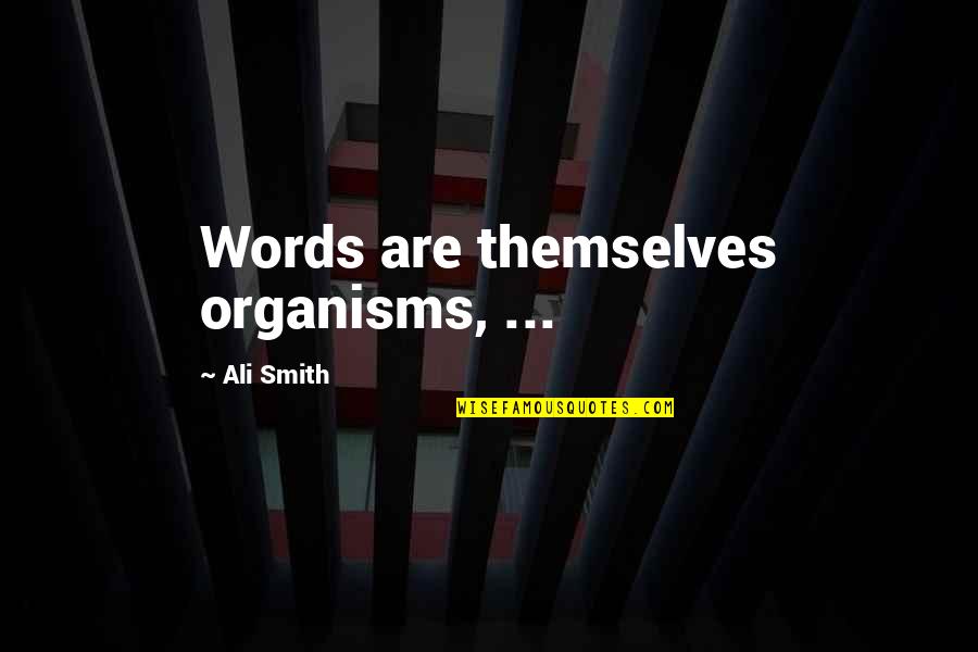 Killer Angels Michael Shaara Quotes By Ali Smith: Words are themselves organisms, ...