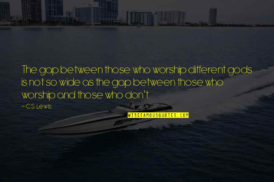 Killer Animals Quotes By C.S. Lewis: The gap between those who worship different gods Killer Animals Quotes By C.S. Lewis: The gap between those who worship different gods