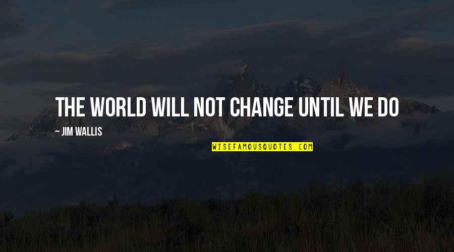 Killer Animals Quotes By Jim Wallis: The world will not change until we do Killer Animals Quotes By Jim Wallis: The world will not change until we do
