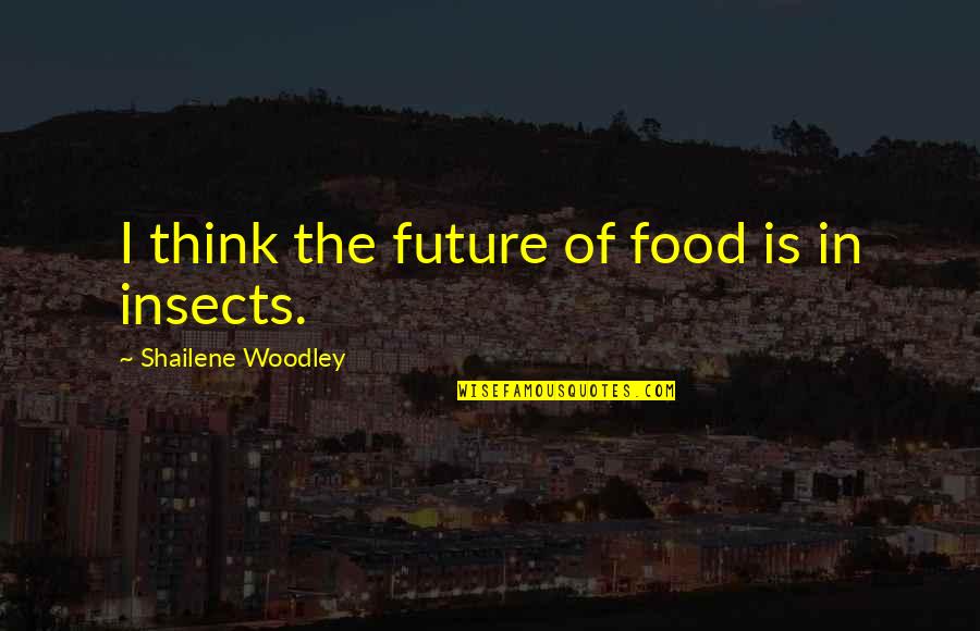 Killer Animals Quotes By Shailene Woodley: I think the future of food is in Killer Animals Quotes By Shailene Woodley: I think the future of food is in