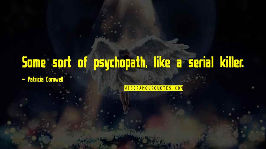 Killer B Quotes By Patricia Cornwell: Some sort of psychopath, like a serial killer. Killer B Quotes By Patricia Cornwell: Some sort of psychopath, like a serial killer.