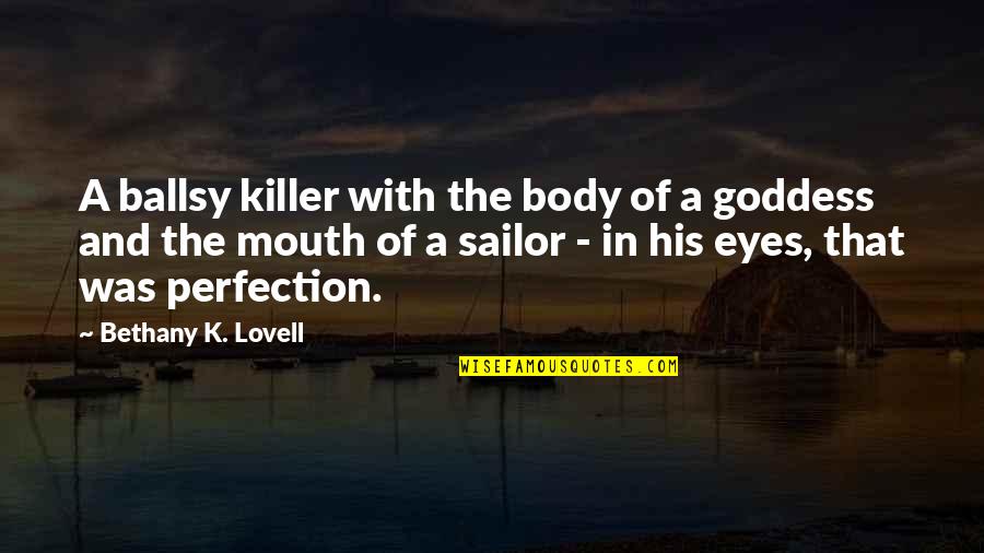 Killer Eyes Quotes By Bethany K. Lovell: A ballsy killer with the body of a