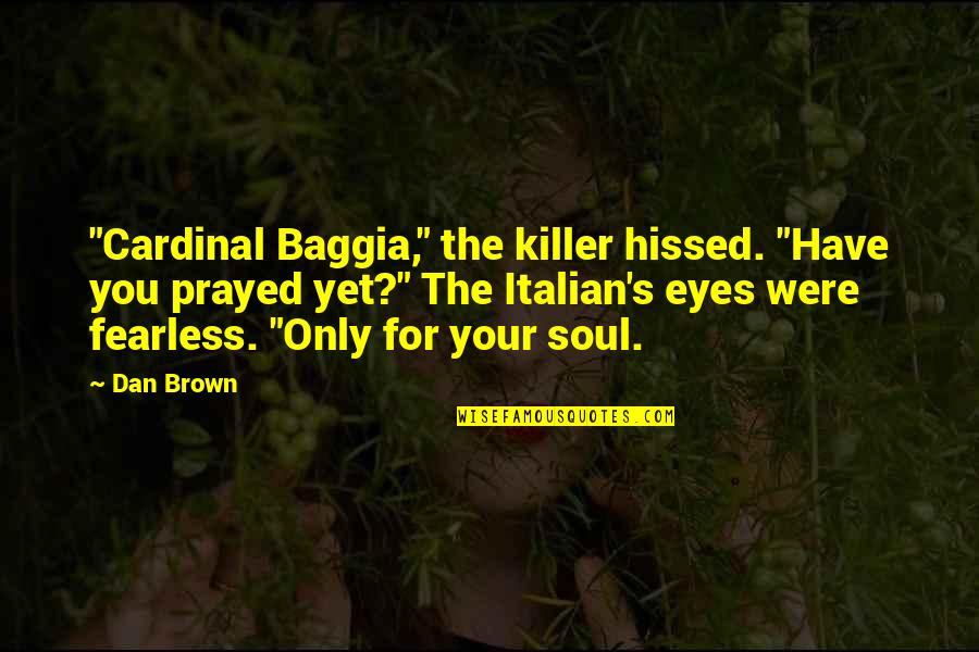 Killer Eyes Quotes By Dan Brown: "Cardinal Baggia," the killer hissed. "Have you prayed