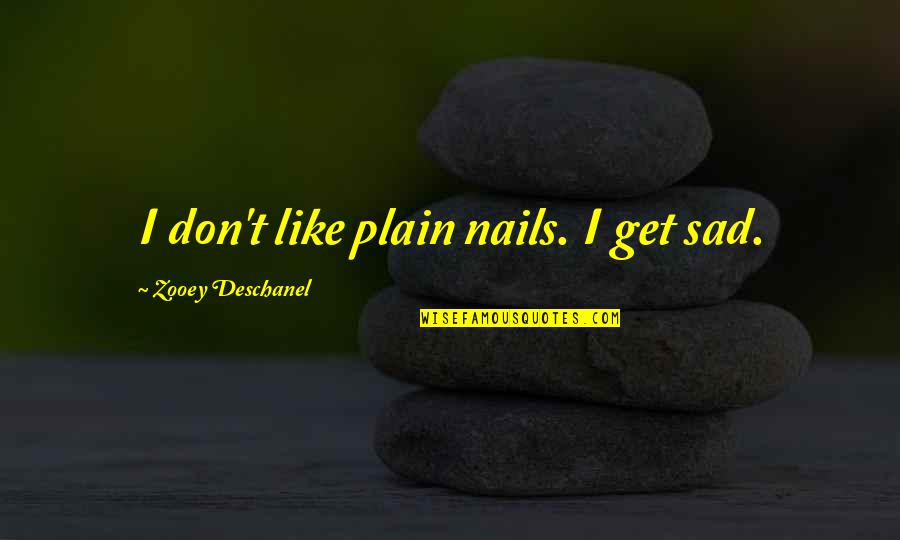 Killer Instinct Cinder Quotes By Zooey Deschanel: I don't like plain nails. I get sad.