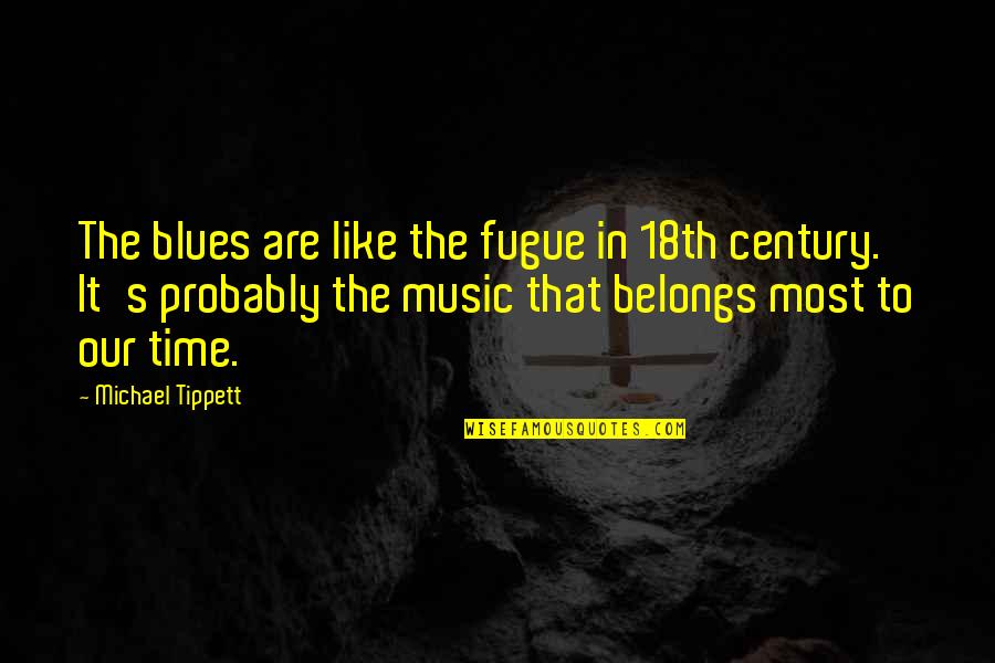 Killer Looks Quotes By Michael Tippett: The blues are like the fugue in 18th