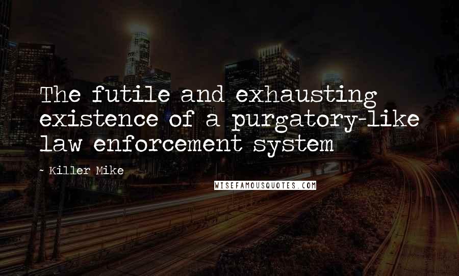 Killer Mike quotes: The futile and exhausting existence of a purgatory-like law enforcement system