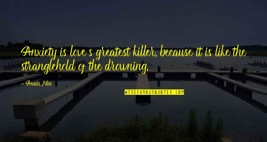 Killer Of Killers Quotes By Anais Nin: Anxiety is love's greatest killer, because it is