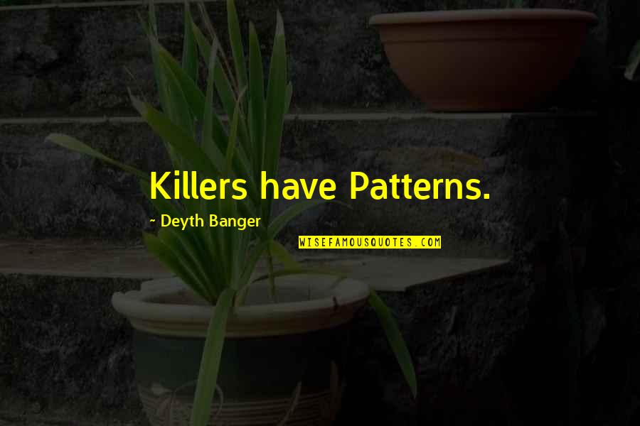 Killer Of Killers Quotes By Deyth Banger: Killers have Patterns.