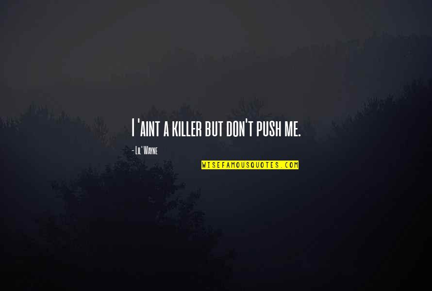 Killer Of Killers Quotes By Lil' Wayne: I 'aint a killer but don't push me.