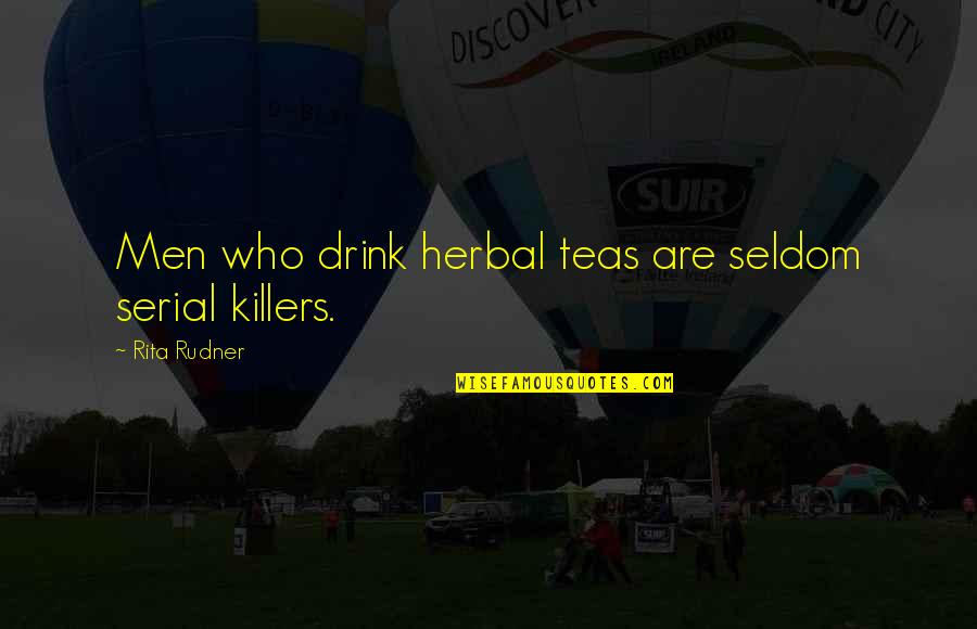 Killer Of Killers Quotes By Rita Rudner: Men who drink herbal teas are seldom serial