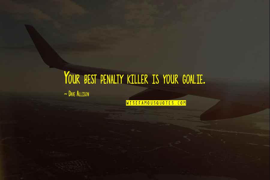 Killer Quotes By Dave Allison: Your best penalty killer is your goalie.