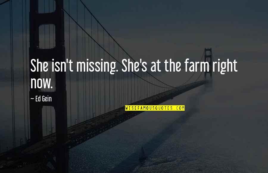 Killer Quotes By Ed Gein: She isn't missing. She's at the farm right