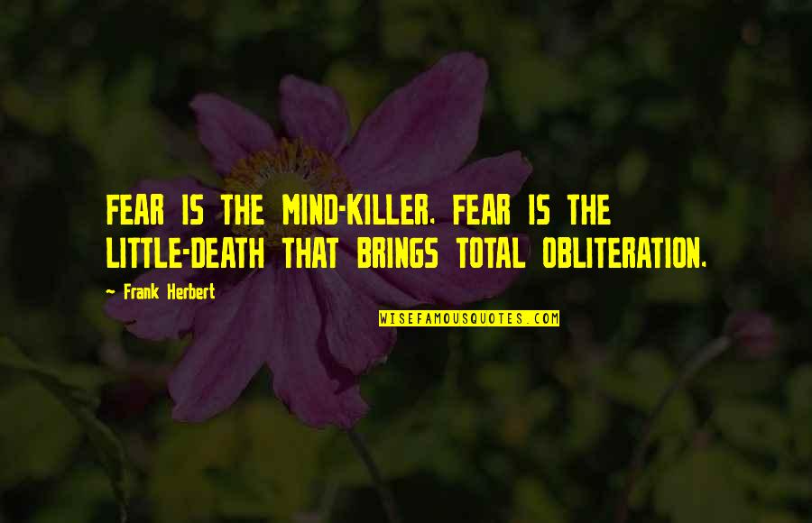 Killer Quotes By Frank Herbert: FEAR IS THE MIND-KILLER. FEAR IS THE LITTLE-DEATH