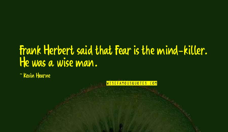 Killer Quotes By Kevin Hearne: Frank Herbert said that Fear is the mind-killer.