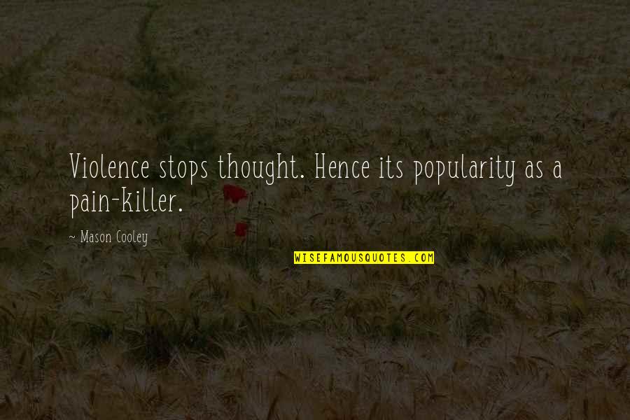 Killer Quotes By Mason Cooley: Violence stops thought. Hence its popularity as a
