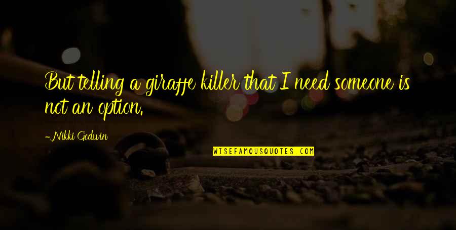 Killer Quotes By Nikki Godwin: But telling a giraffe killer that I need