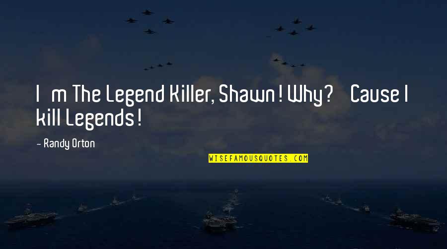 Killer Quotes By Randy Orton: I'm The Legend Killer, Shawn! Why? 'Cause I