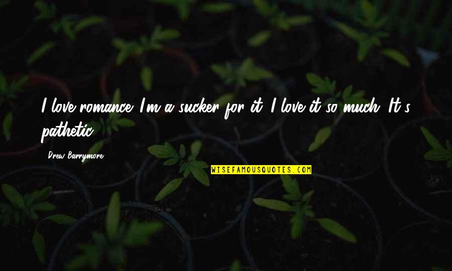 Killer Sara Shepard Quotes By Drew Barrymore: I love romance. I'm a sucker for it.
